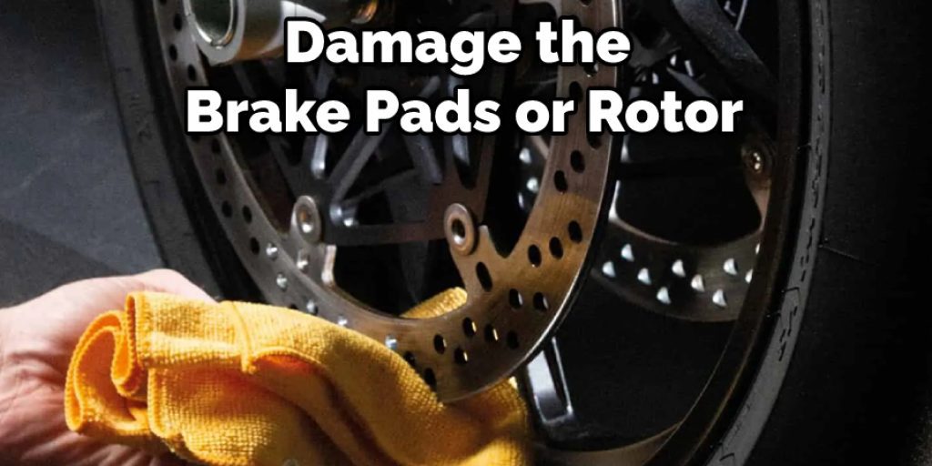Damage the Brake Pads or Rotor