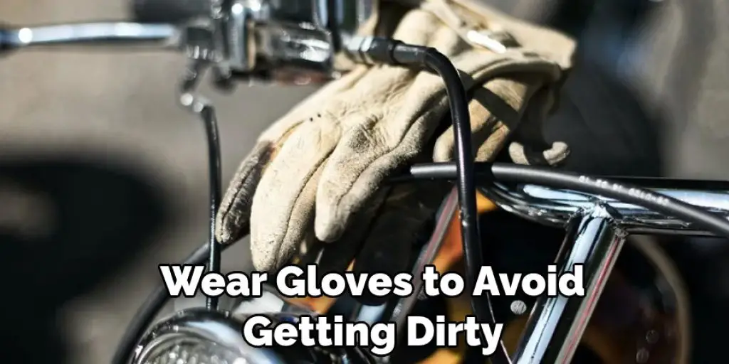 Wear Gloves to Avoid  Getting Dirty 