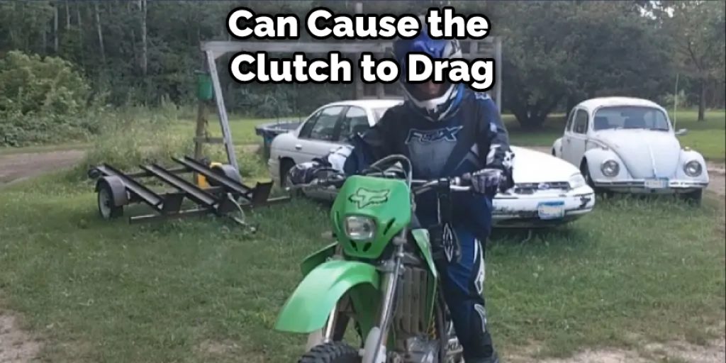 Can Cause the  Clutch to Drag Dirt Bike