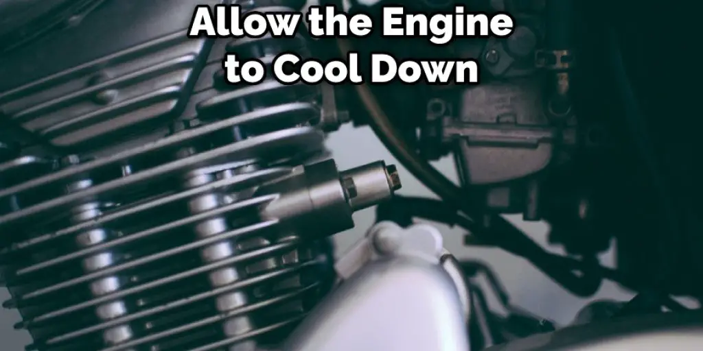 Allow the Engine to Cool Down