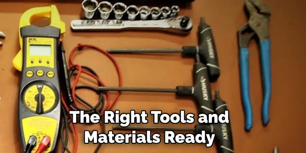 The Right Tools and  Materials Ready 