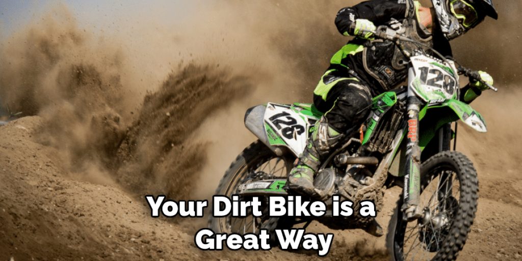 Your Dirt Bike is a  Great Way
