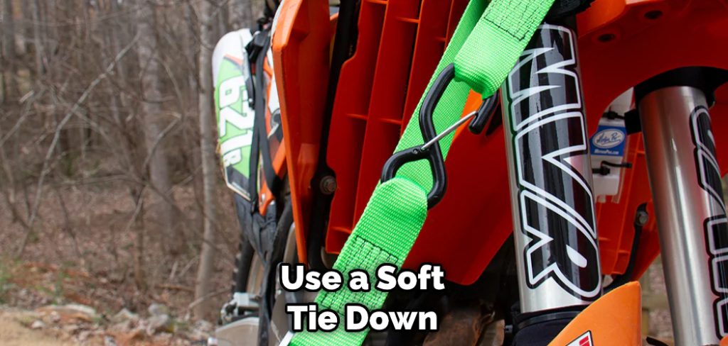 Use a Soft Tie Down